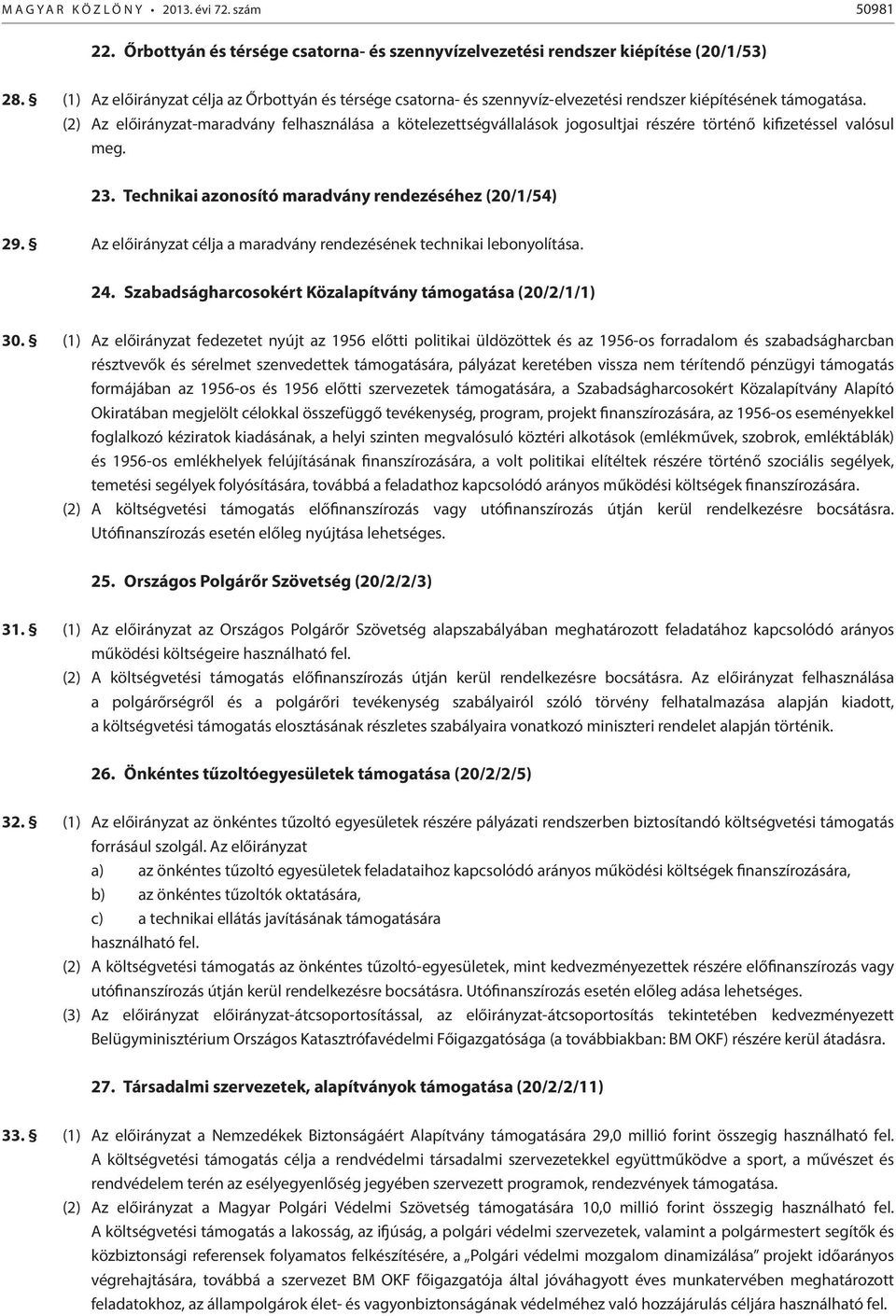 (2) Az előirányzat-maradvány felhasználása a kötelezettségvállalások jogosultjai részére történő kifizetéssel valósul meg. 23. Technikai azonosító maradvány rendezéséhez (20/1/54) 29.