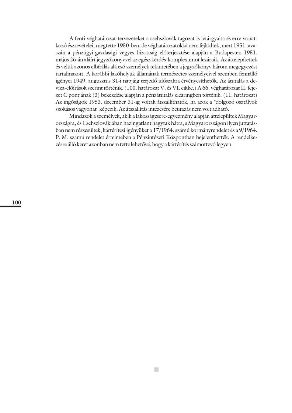 Az áttelepítettek és velük azonos elbírálás alá esõ személyek tekintetében a jegyzõkönyv három megegyezést tartalmazott.