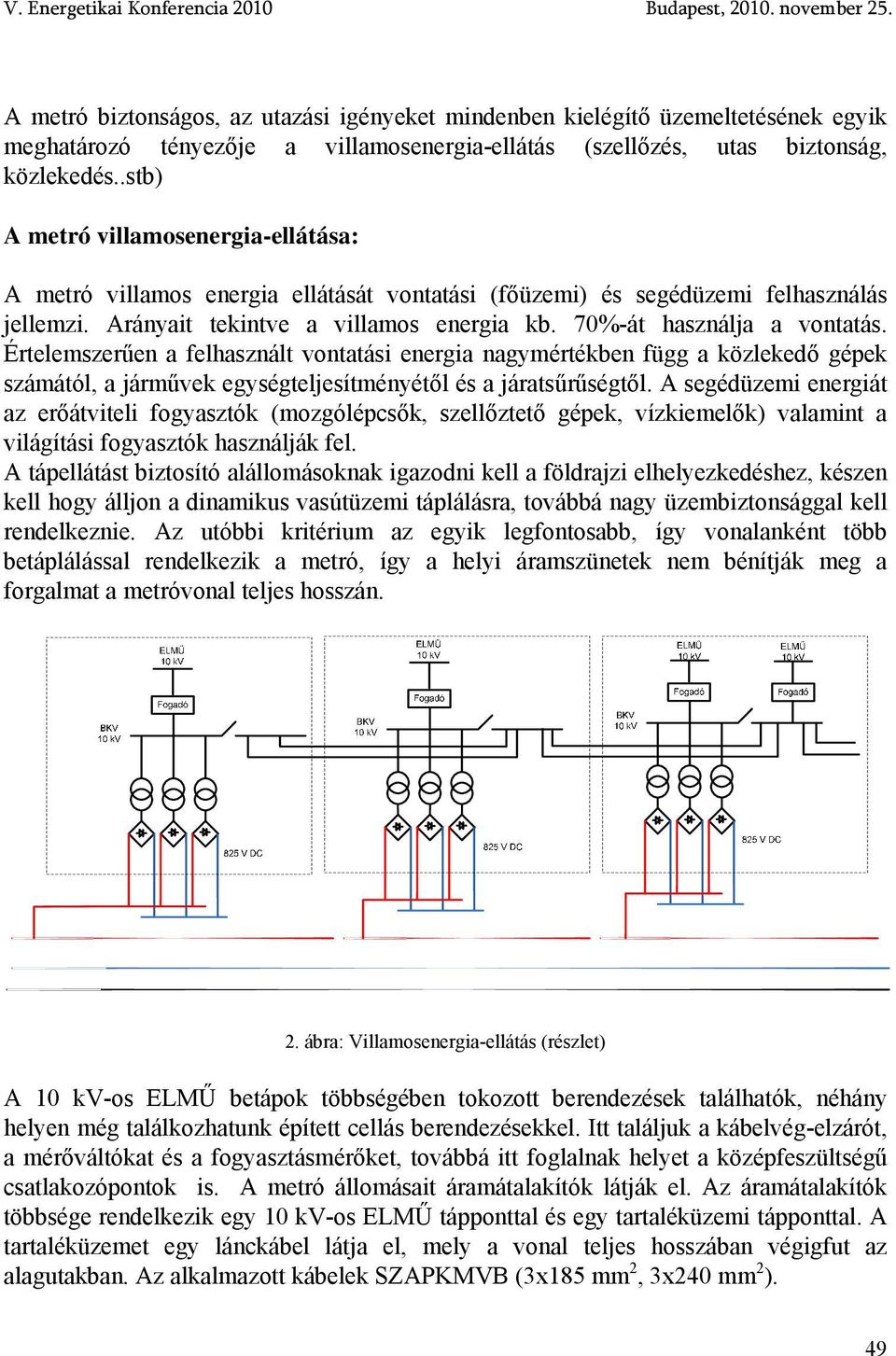 70%-át használja a vontatás. Értelemszerűen a felhasznált vontatási energia nagymértékben függ a közlekedő gépek számától, a járművek egységteljesítményétől és a járatsűrűségtől.