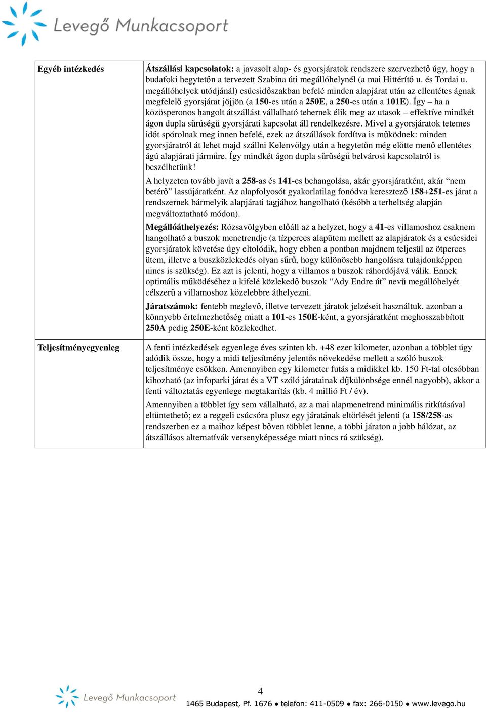 Így ha a közösperonos hangolt átszállást vállalható tehernek élik meg az utasok effektíve mindkét ágon dupla sűrűségű gyorsjárati kapcsolat áll rendelkezésre.