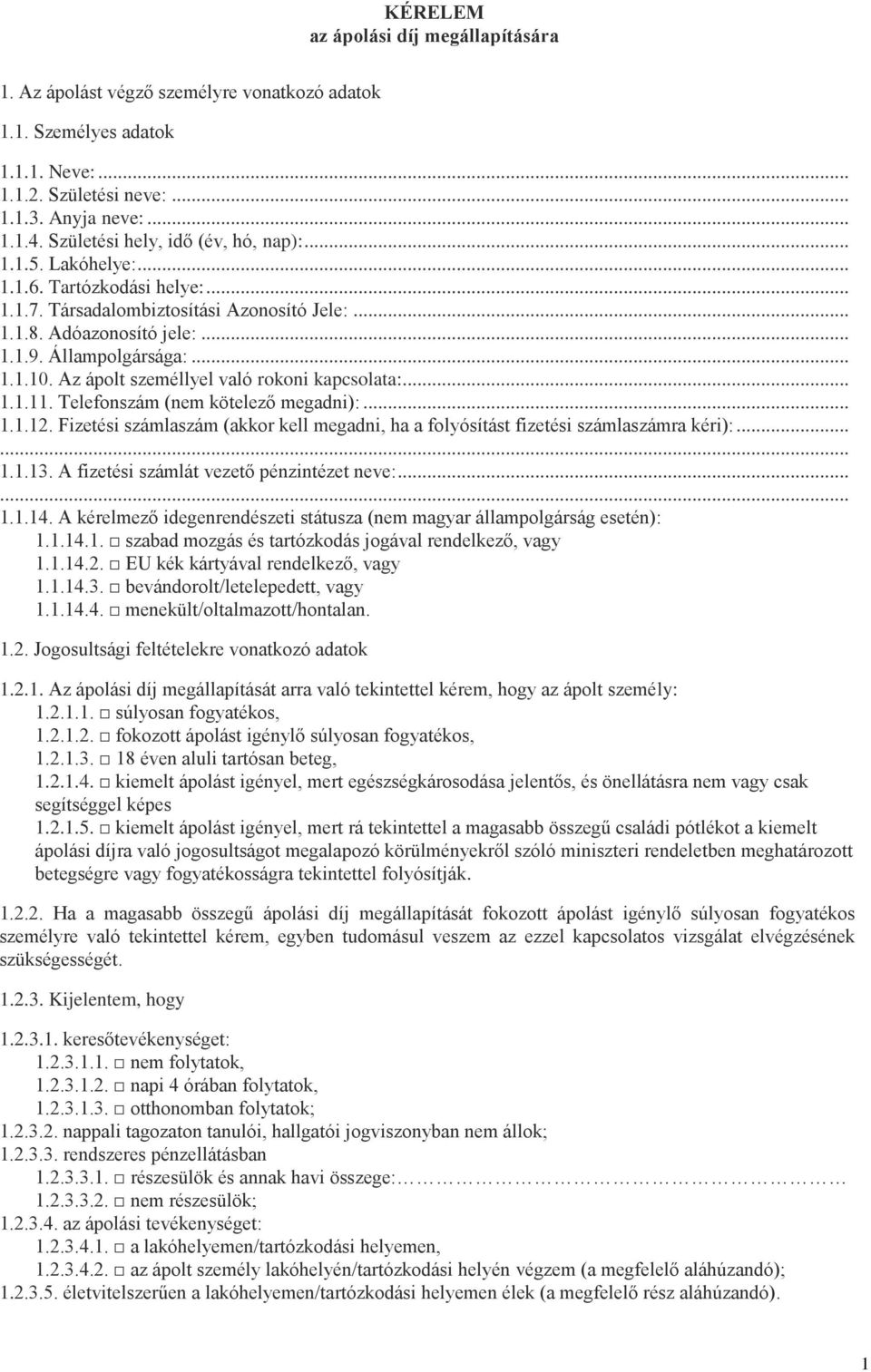 Az ápolt személlyel való rokoni kapcsolata:... 1.1.11. Telefonszám (nem kötelező megadni):... 1.1.12. Fizetési számlaszám (akkor kell megadni, ha a folyósítást fizetési számlaszámra kéri):...... 1.1.13.