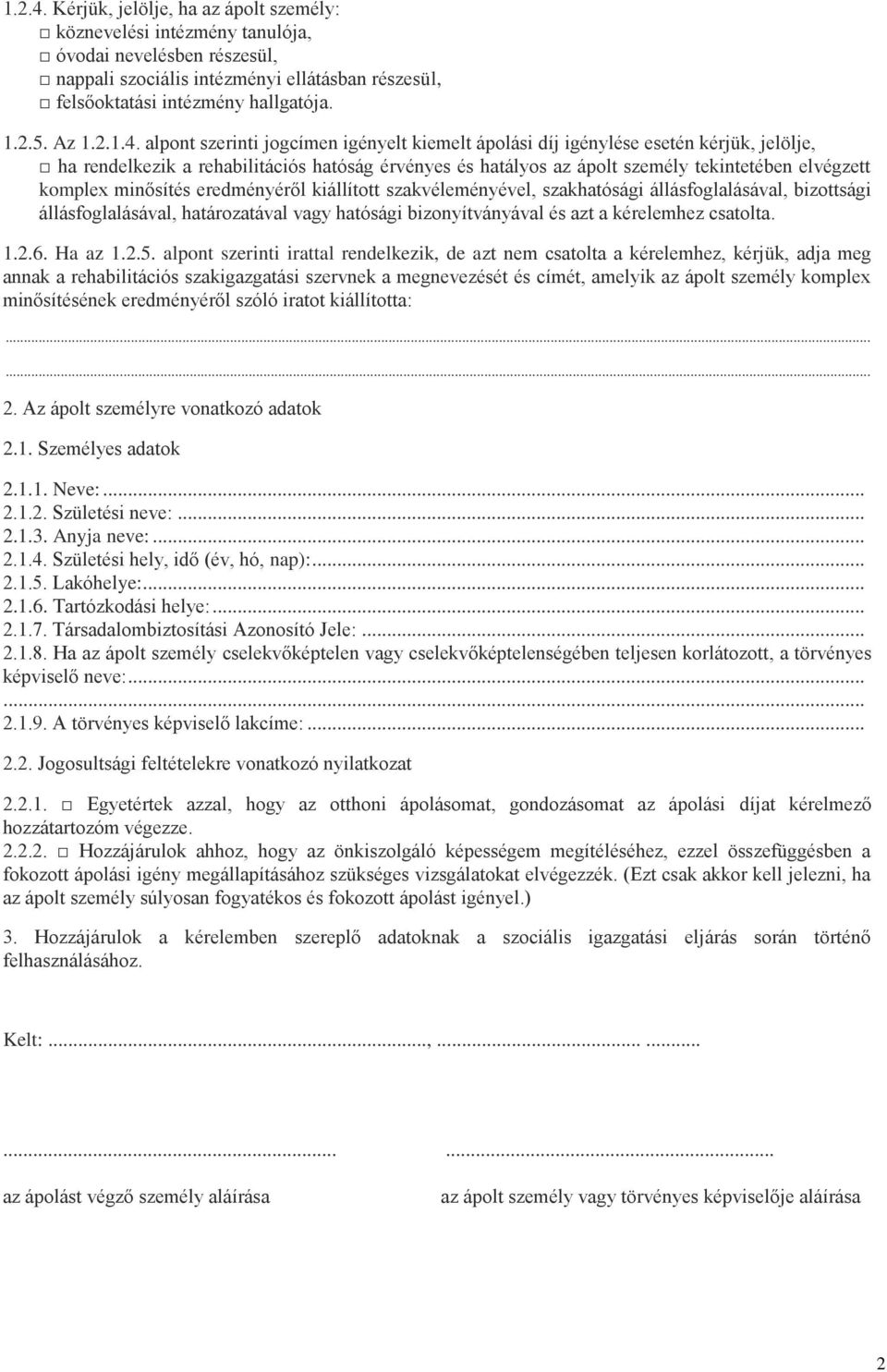 alpont szerinti jogcímen igényelt kiemelt ápolási díj igénylése esetén kérjük, jelölje, ha rendelkezik a rehabilitációs hatóság érvényes és hatályos az ápolt személy tekintetében elvégzett komplex