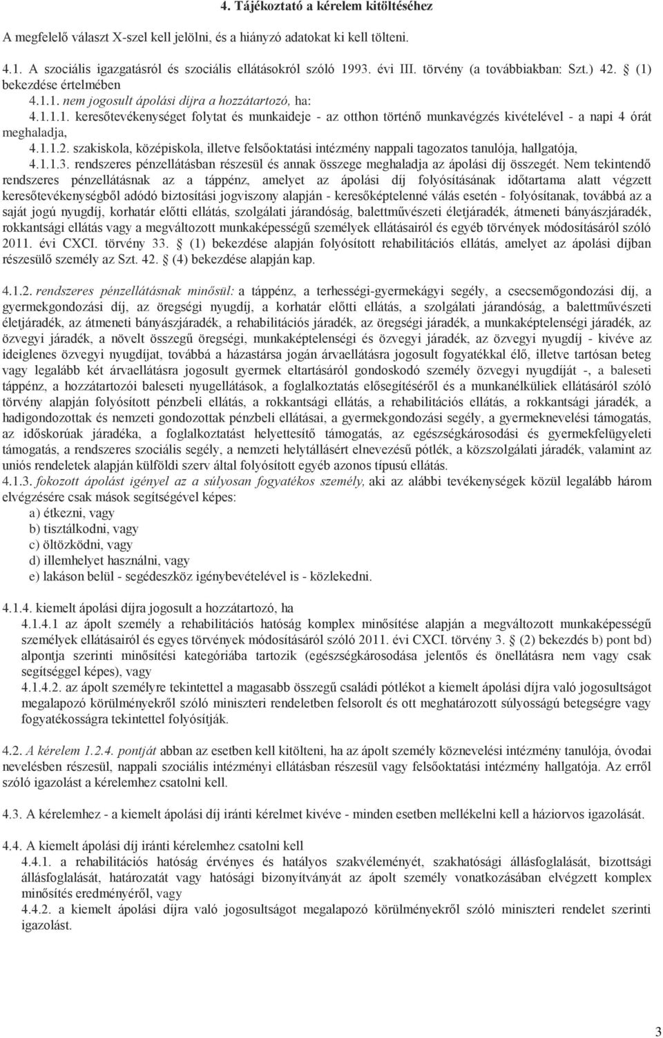 1.1.2. szakiskola, középiskola, illetve felsőoktatási intézmény nappali tagozatos tanulója, hallgatója, 4.1.1.3. rendszeres pénzellátásban részesül és annak összege meghaladja az ápolási díj összegét.