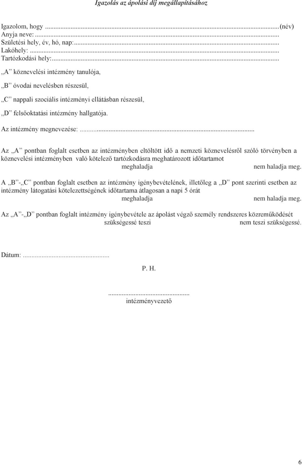 .. Az A pontban foglalt esetben az intézményben eltöltött idő a nemzeti köznevelésről szóló törvényben a köznevelési intézményben való kötelező tartózkodásra meghatározott időtartamot meghaladja nem