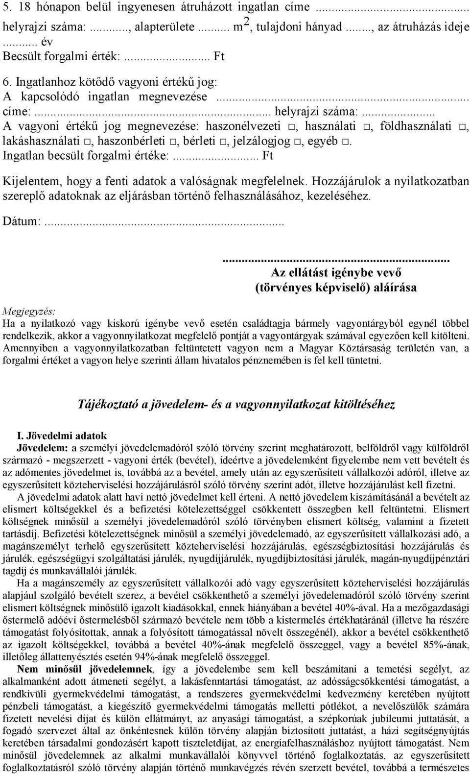 .. A vagyoni értékű jog megnevezése: haszonélvezeti, használati, földhasználati, lakáshasználati, haszonbérleti, bérleti, jelzálogjog, egyéb. Ingatlan becsült forgalmi értéke:.