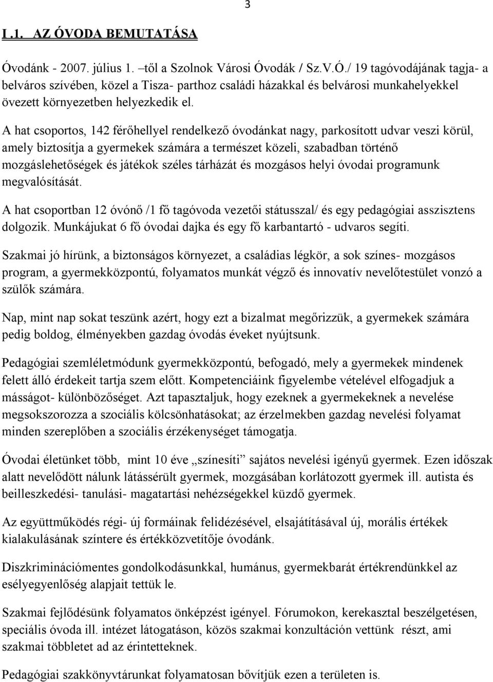 széles tárházát és mozgásos helyi óvodai programunk megvalósítását. A hat csoportban 12 óvónő /1 fő tagóvoda vezetői státusszal/ és egy pedagógiai asszisztens dolgozik.