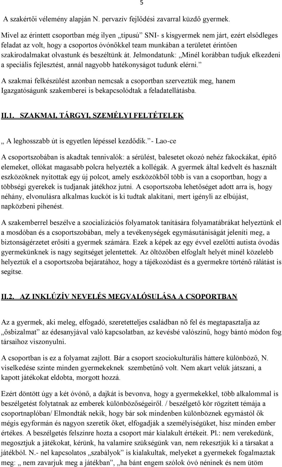 és beszéltünk át. Jelmondatunk: Minél korábban tudjuk elkezdeni a speciális fejlesztést, annál nagyobb hatékonyságot tudunk elérni.