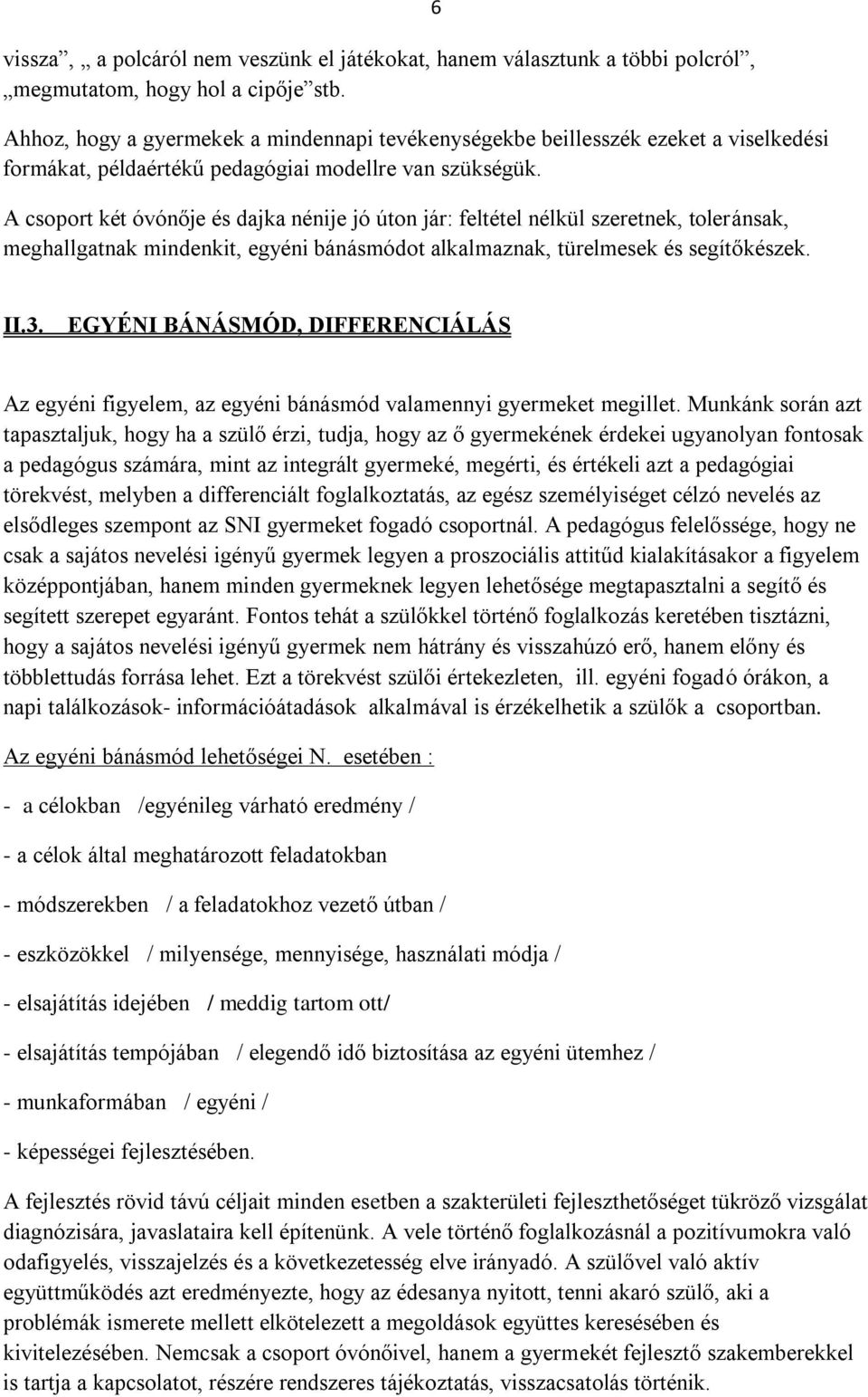 A csoport két óvónője és dajka nénije jó úton jár: feltétel nélkül szeretnek, toleránsak, meghallgatnak mindenkit, egyéni bánásmódot alkalmaznak, türelmesek és segítőkészek. 6 II.3.