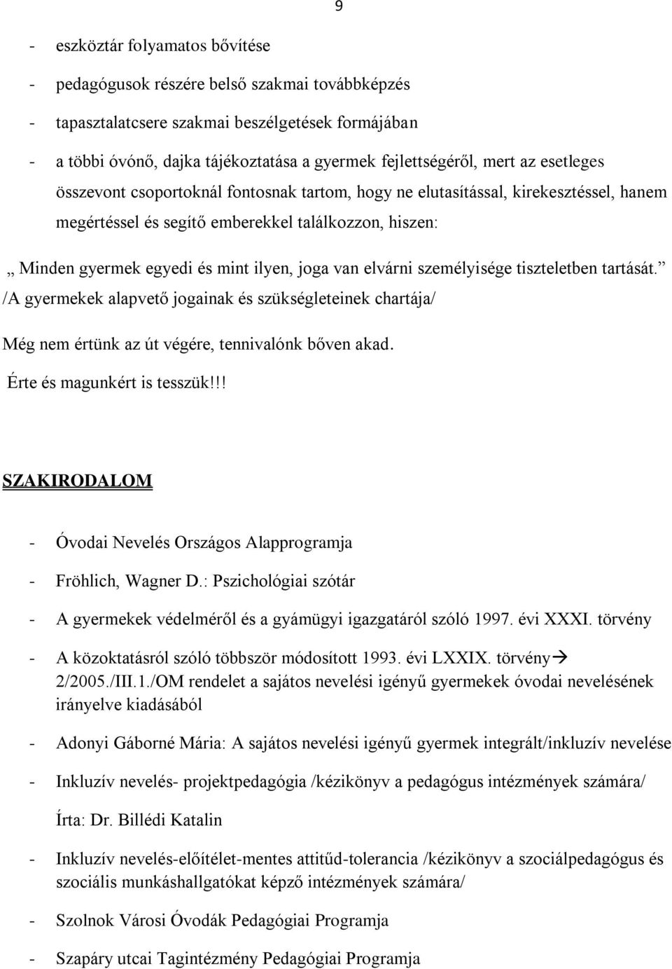 van elvárni személyisége tiszteletben tartását. /A gyermekek alapvető jogainak és szükségleteinek chartája/ Még nem értünk az út végére, tennivalónk bőven akad. Érte és magunkért is tesszük!