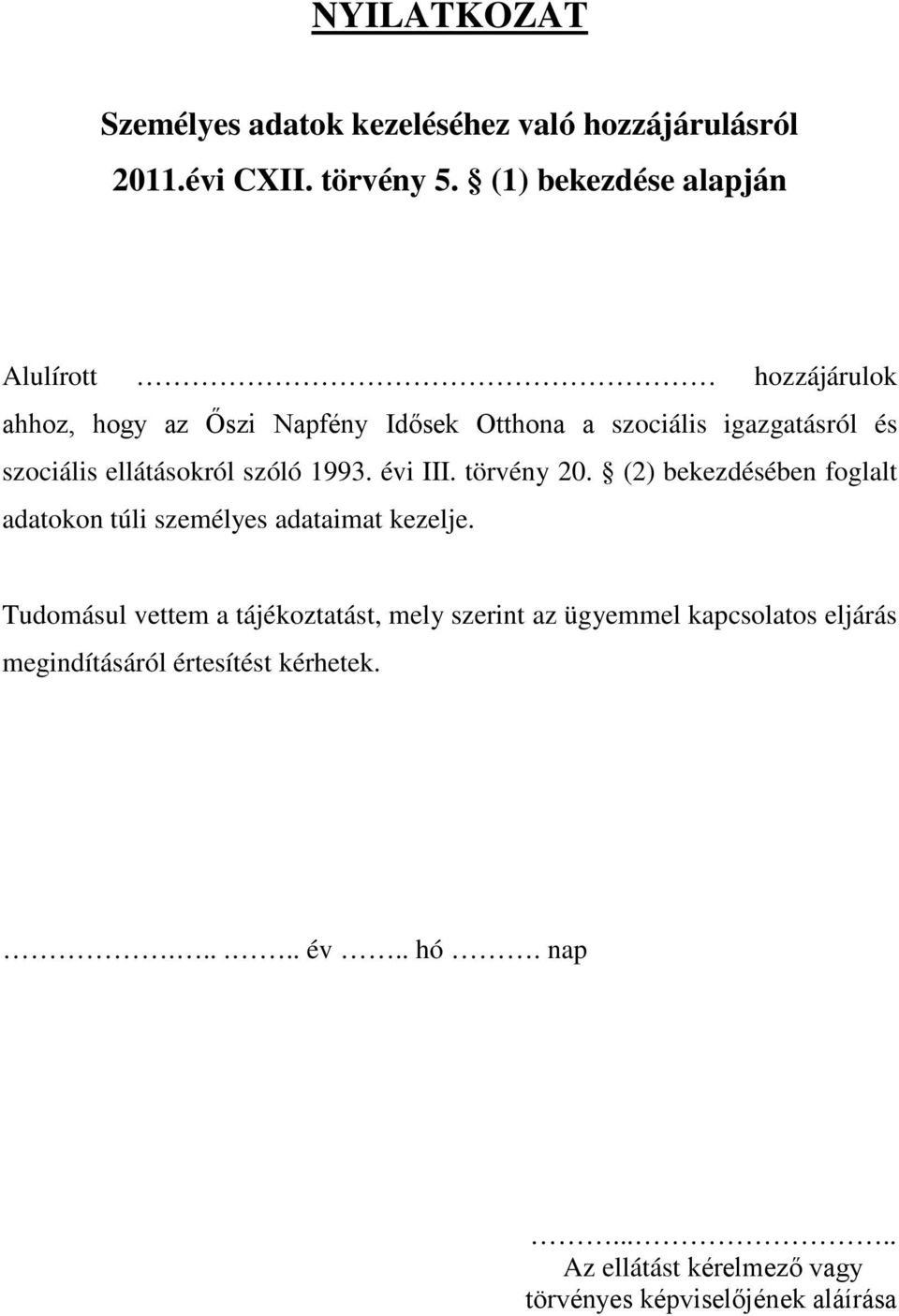 ellátásokról szóló 1993. évi III. törvény 20. (2) bekezdésében foglalt adatokon túli személyes adataimat kezelje.