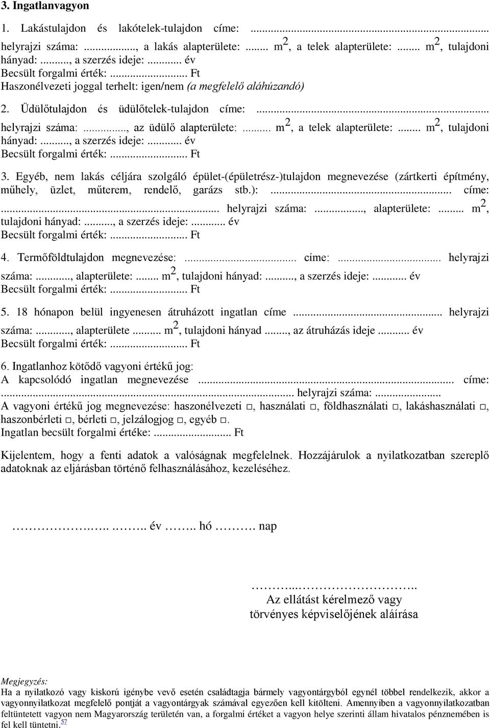 .. m 2, a telek alapterülete:... m 2, tulajdoni hányad:..., a szerzés ideje:... év Becsült forgalmi érték:... Ft 3.