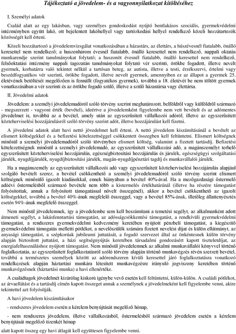 Közeli hozzátartozó a jövedelemvizsgálat vonatkozásában a házastárs, az élettárs, a húszévesnél fiatalabb, önálló keresettel nem rendelkező; a huszonhárom évesnél fiatalabb, önálló keresettel nem