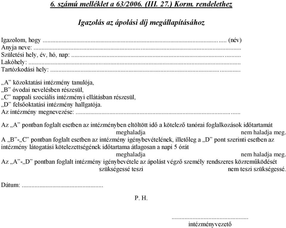 Az intézmény megnevezése:... Az A pontban foglalt esetben az intézményben eltöltött idő a kötelező tanórai foglalkozások időtartamát meghaladja nem haladja meg.