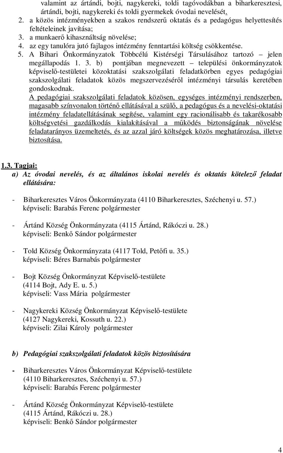 az egy tanulóra jutó fajlagos intézmény fenntartási költség csökkentése. 5. A Bihari Önkormányzatok Többcélú Kistérségi Társulásához tartozó jelen megállapodás 1. 3.