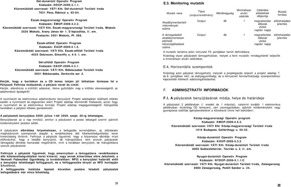 Postacím: 3501 Miskolc, Pf. 566. Észak-alföldi Operatív Program Kódszám: ÉAOP-2009-4.1.5. Közreműködő szervezet: VÁTI Kht. Észak-alföldi Területi Iroda 4025 Debrecen, Símonffy u. 4-5. I. em.