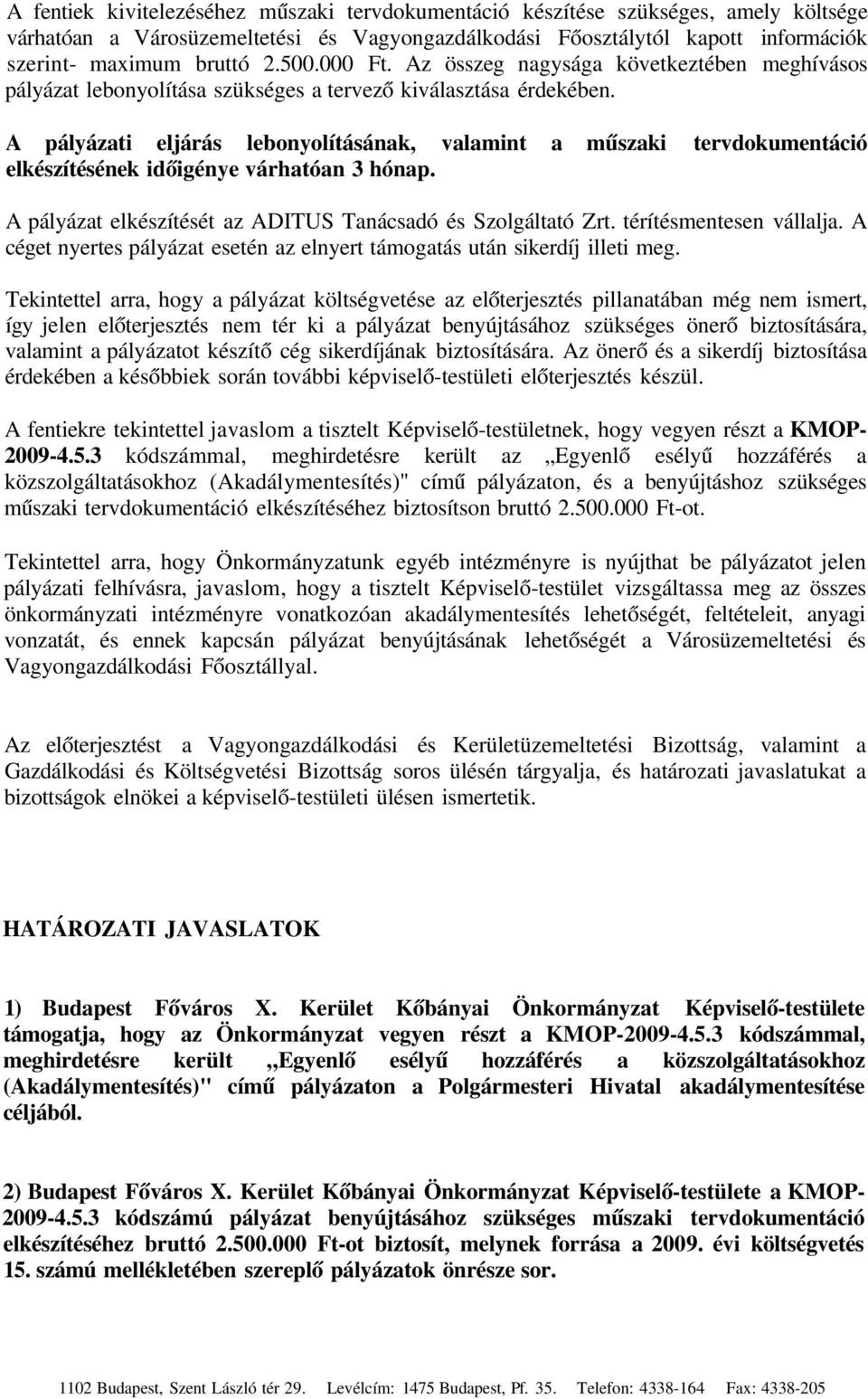 A pályázati eljárás lebonyolításának, valamint a műszaki tervdokumentáció elkészítésének időigénye várhatóan 3 hónap. A pályázat elkészítését az ADITUS Tanácsadó és Szolgáltató Zrt.