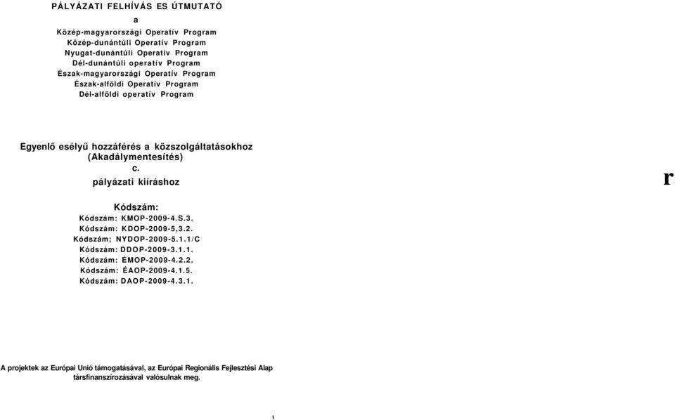 pályázati kiíráshoz r Kódszám: Kódszám: KMOP-2009-4.S.3. Kódszám: KDOP-2009-5,3.2. Kódszám; NYDOP-2009-5.1.1/C Kódszám: DDOP-2009-3.1.1. Kódszám: ÉMOP-2009-4.2.2. Kódszám: ÉAOP-2009-4.