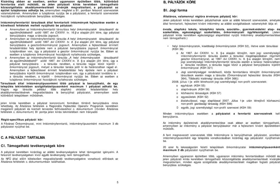 Amennyiben a tulajdonos nyújtja be a pályázatot, a fenntartó szervezetek hozzájáruló nyilatkozatának benyújtása szükséges.