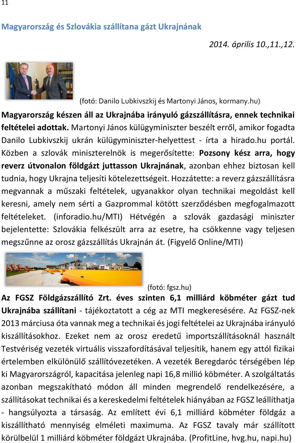 Martonyi János külügyminiszter beszélt erről, amikor fogadta Danilo Lubkivszkij ukrán külügyminiszter-helyettest - írta a hirado.hu portál.
