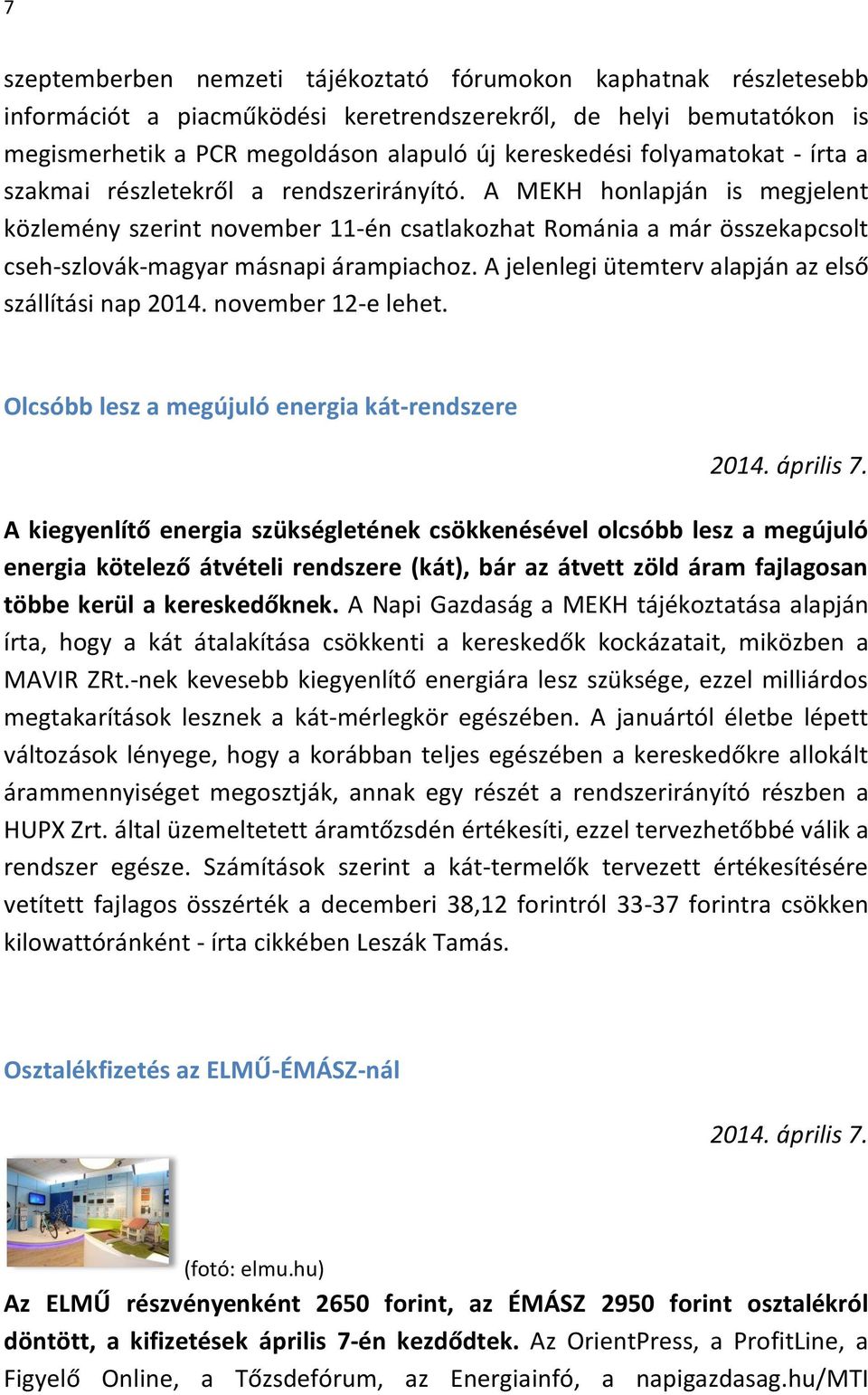 A MEKH honlapján is megjelent közlemény szerint november 11-én csatlakozhat Románia a már összekapcsolt cseh-szlovák-magyar másnapi árampiachoz.