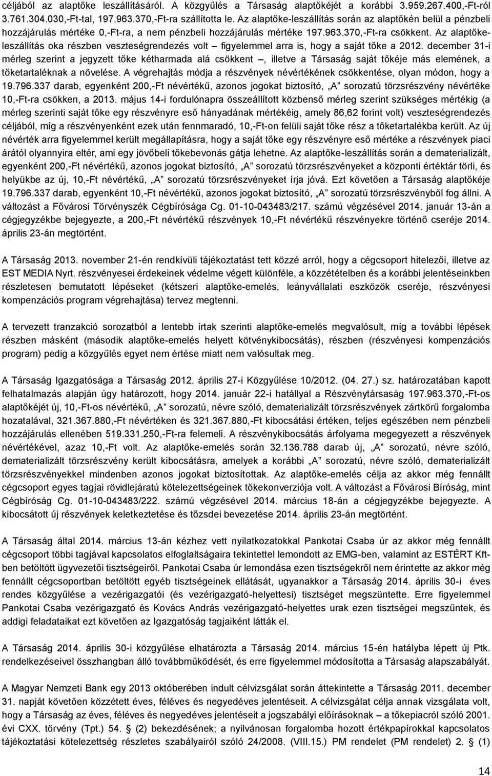 Az alaptőkeleszállítás oka részben veszteségrendezés volt figyelemmel arra is, hogy a saját tőke a 2012.