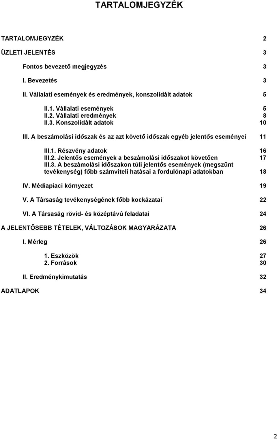 3. A beszámolási időszakon túli jelentős események (megszűnt tevékenység) főbb számviteli hatásai a fordulónapi adatokban 18 IV. Médiapiaci környezet 19 V.