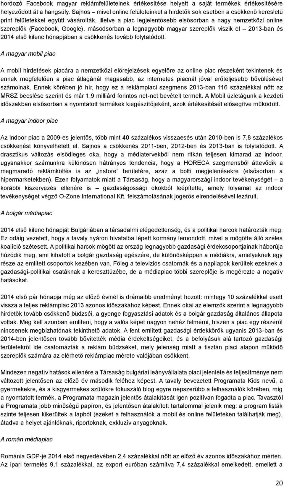(Facebook, Google), másodsorban a legnagyobb magyar szereplők viszik el 2013-ban és 2014 első kilenc hónapjában a csökkenés tovább folytatódott.
