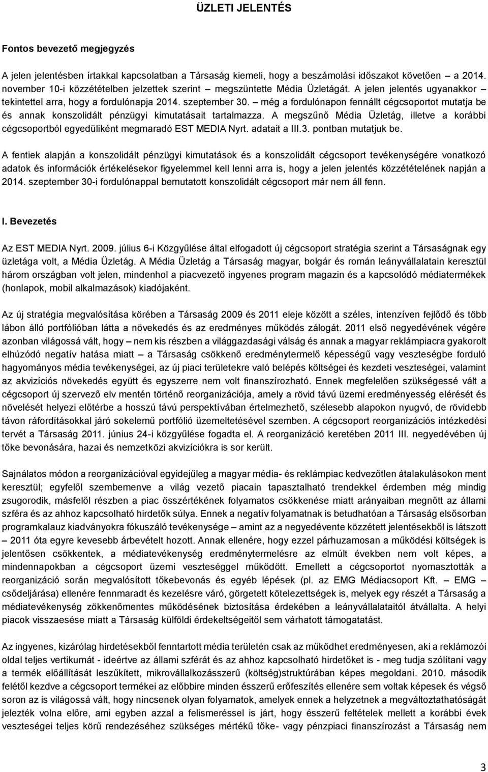 még a fordulónapon fennállt cégcsoportot mutatja be és annak konszolidált pénzügyi kimutatásait tartalmazza.