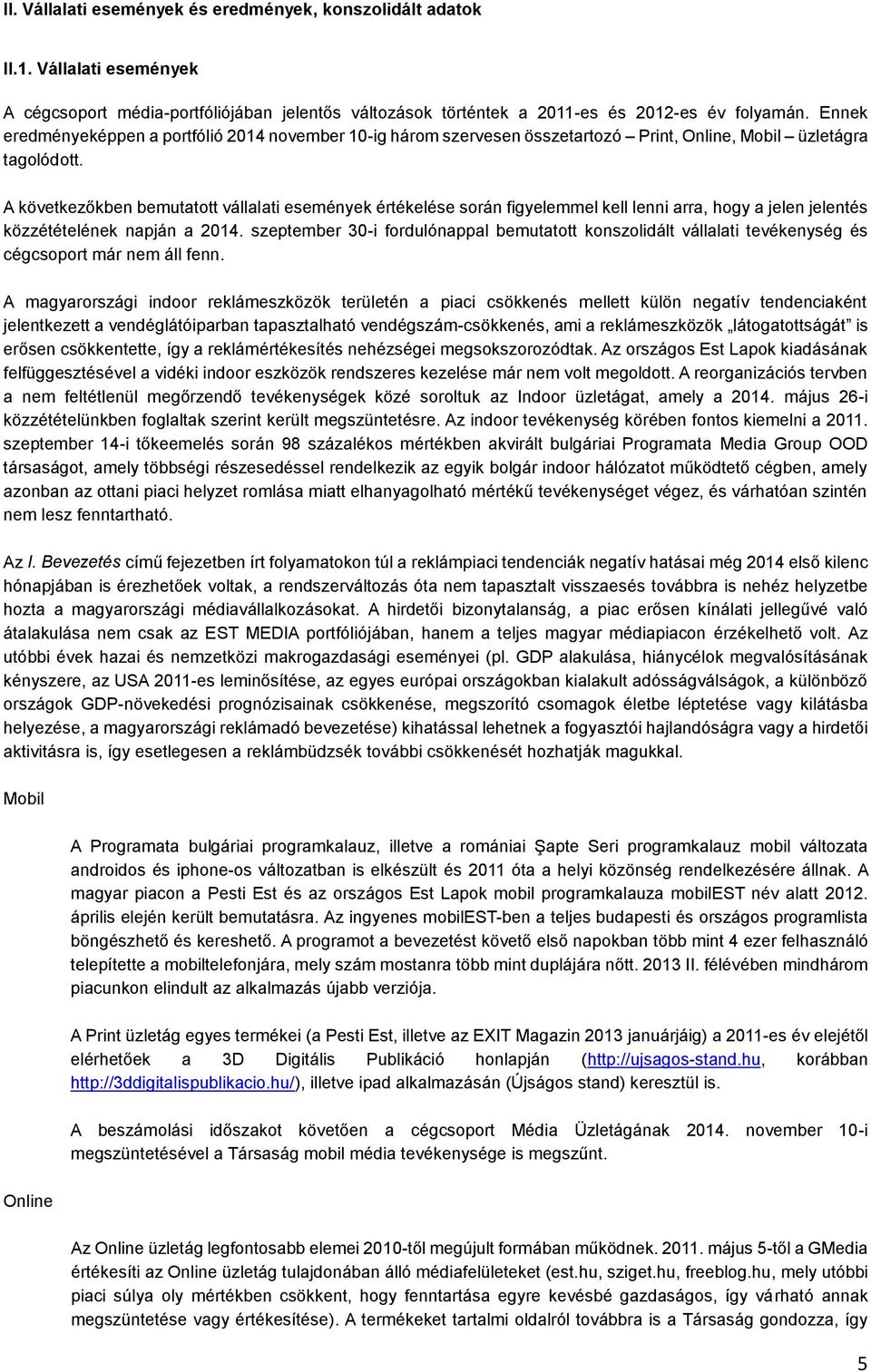 A következőkben bemutatott vállalati események értékelése során figyelemmel kell lenni arra, hogy a jelen jelentés közzétételének napján a 2014.