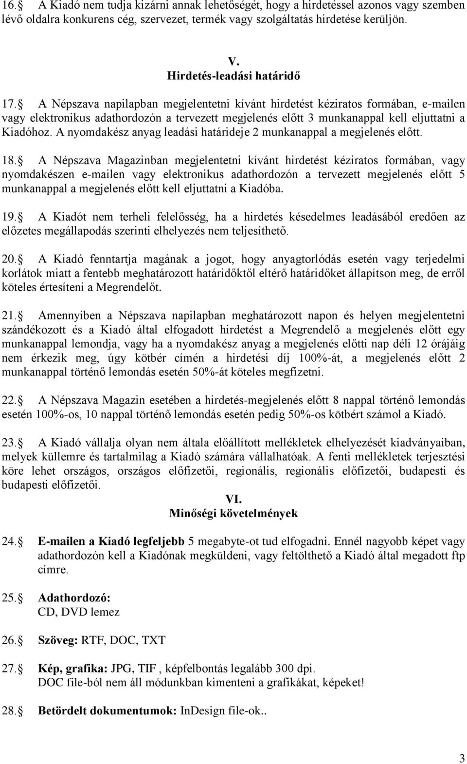 A Népszava napilapban megjelentetni kívánt hirdetést kéziratos formában, e-mailen vagy elektronikus adathordozón a tervezett megjelenés előtt 3 munkanappal kell eljuttatni a Kiadóhoz.