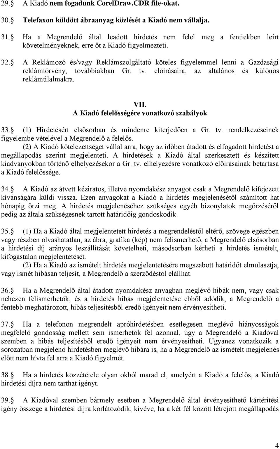 A Reklámozó és/vagy Reklámszolgáltató köteles figyelemmel lenni a Gazdasági reklámtörvény, továbbiakban Gr. tv. előírásaira, az általános és különös reklámtilalmakra. VII.