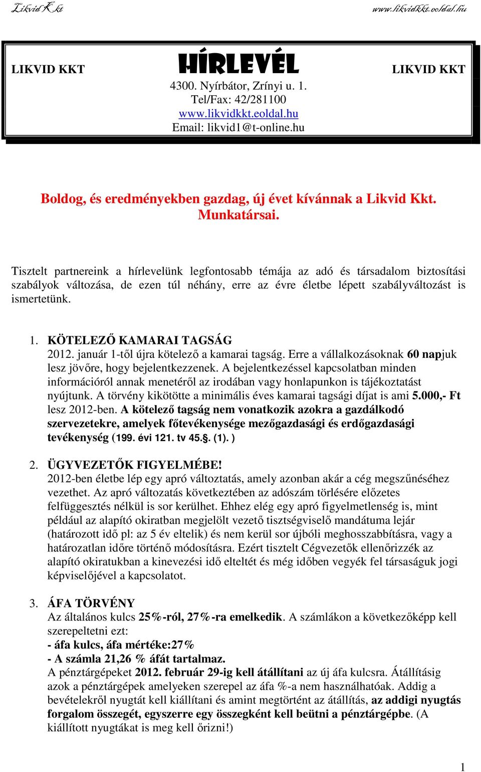 KÖTELEZŐ KAMARAI TAGSÁG 2012. január 1-től újra kötelező a kamarai tagság. Erre a vállalkozásoknak 60 napjuk lesz jövőre, hogy bejelentkezzenek.