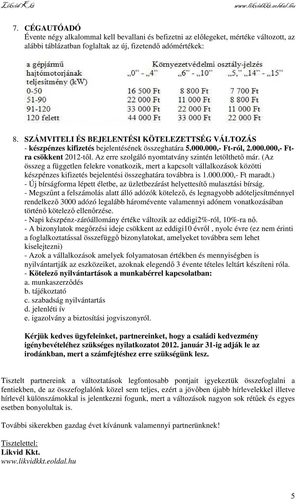 Az erre szolgáló nyomtatvány szintén letölthető már. (Az összeg a független felekre vonatkozik, mert a kapcsolt vállalkozások közötti készpénzes kifizetés bejelentési összeghatára továbbra is 1.000.