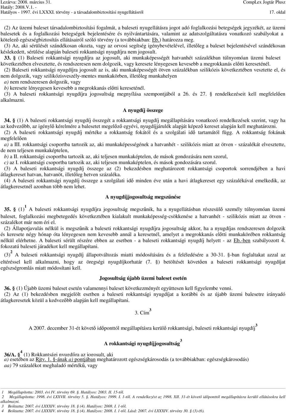 (3) Az, aki sérülését szándékosan okozta, vagy az orvosi segítség igénybevételével, illetőleg a baleset bejelentésével szándékosan késlekedett, sérülése alapján baleseti rokkantsági nyugdíjra nem