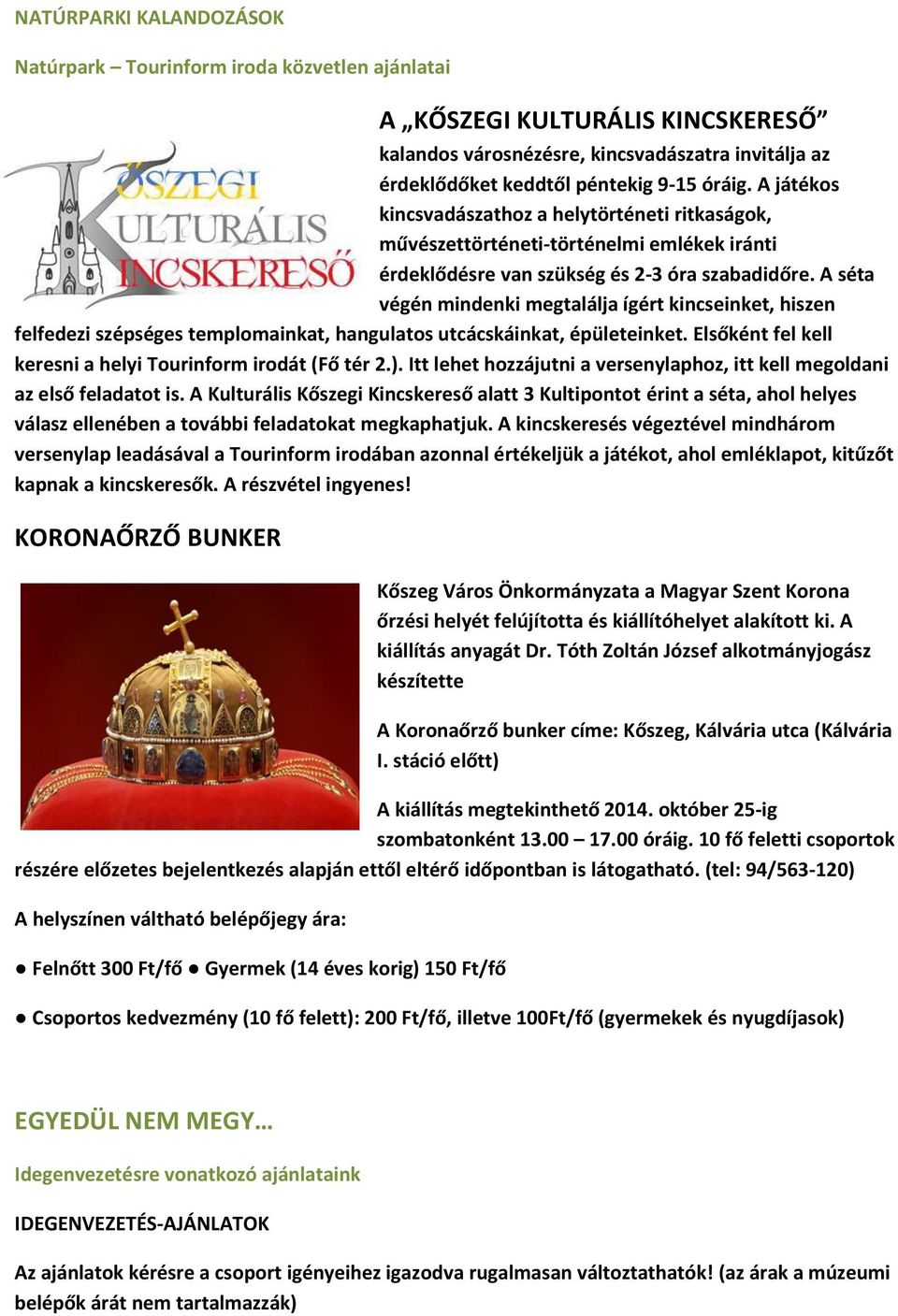 A séta végén mindenki megtalálja ígért kincseinket, hiszen felfedezi szépséges templomainkat, hangulatos utcácskáinkat, épületeinket. Elsőként fel kell keresni a helyi Tourinform irodát (Fő tér 2.).