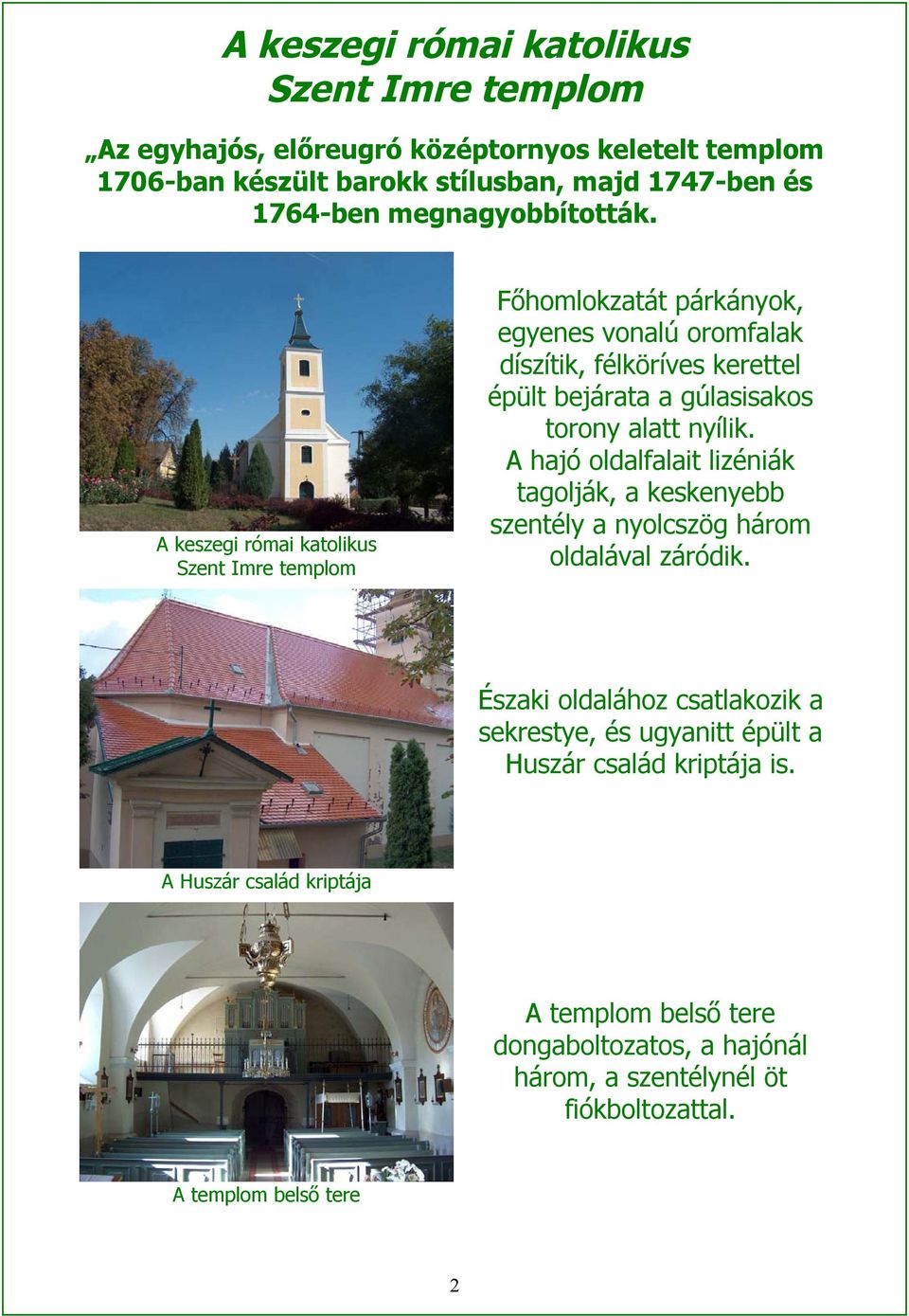 A keszegi római katolikus Szent Imre templom Főhomlokzatát párkányok, egyenes vonalú oromfalak díszítik, félköríves kerettel épült bejárata a gúlasisakos torony alatt