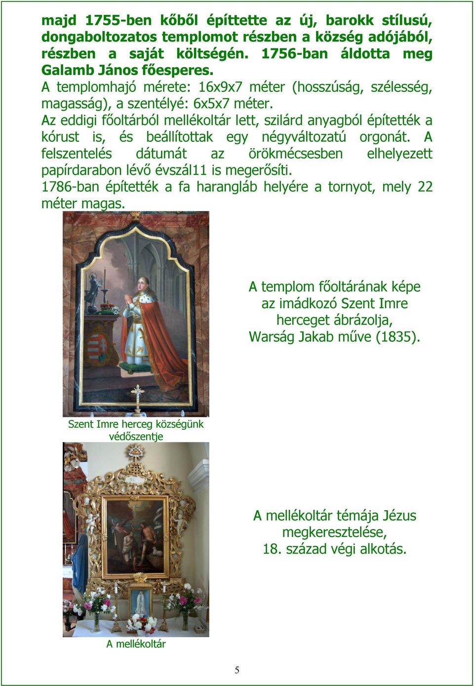 Az eddigi főoltárból mellékoltár lett, szilárd anyagból építették a kórust is, és beállítottak egy négyváltozatú orgonát.