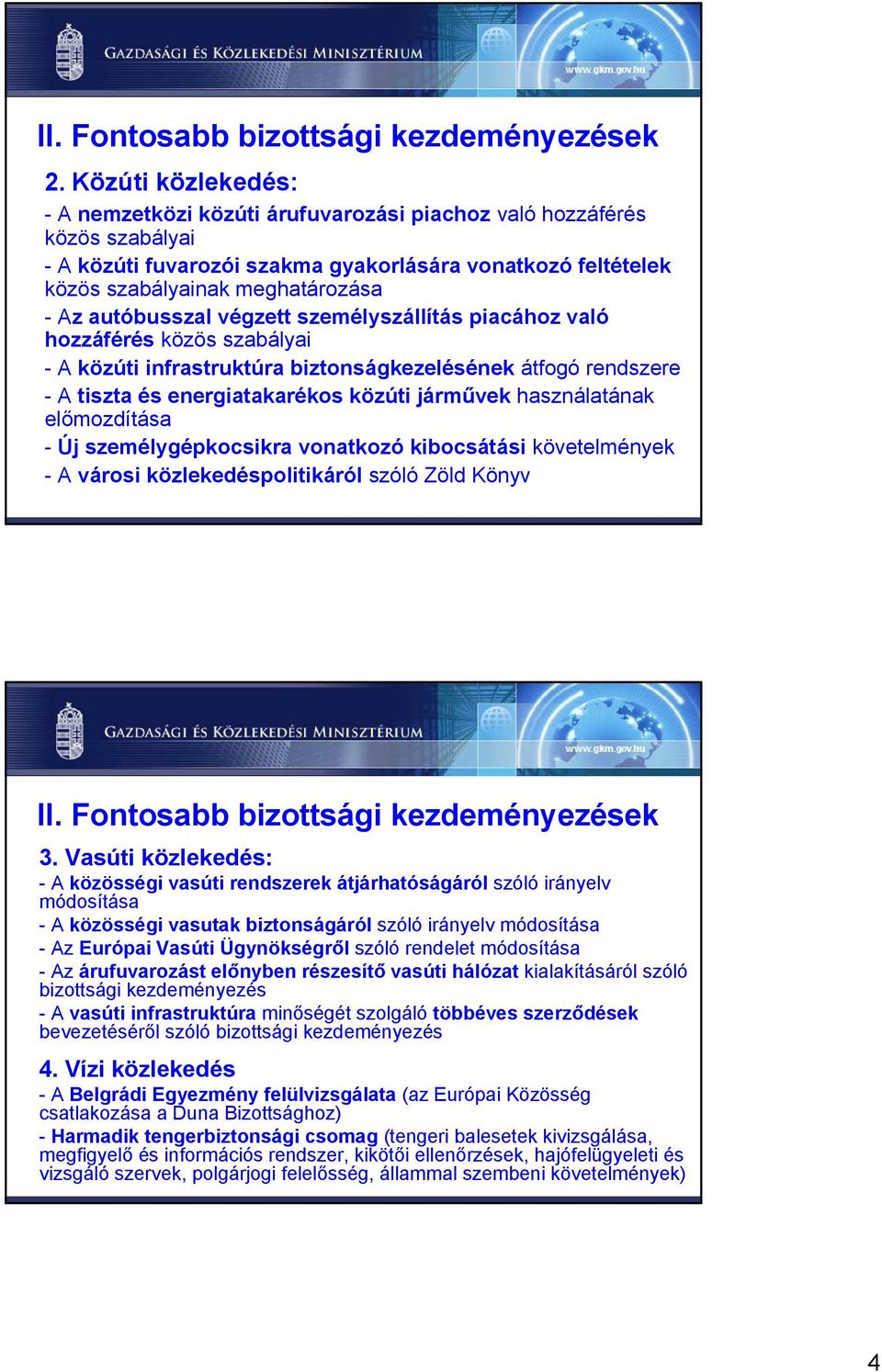 autóbusszal végzett személyszállítás piacához való hozzáférés közös szabályai -A közúti infrastruktúra biztonságkezelésének átfogó rendszere -Atiszta és energiatakarékos közúti járművek használatának