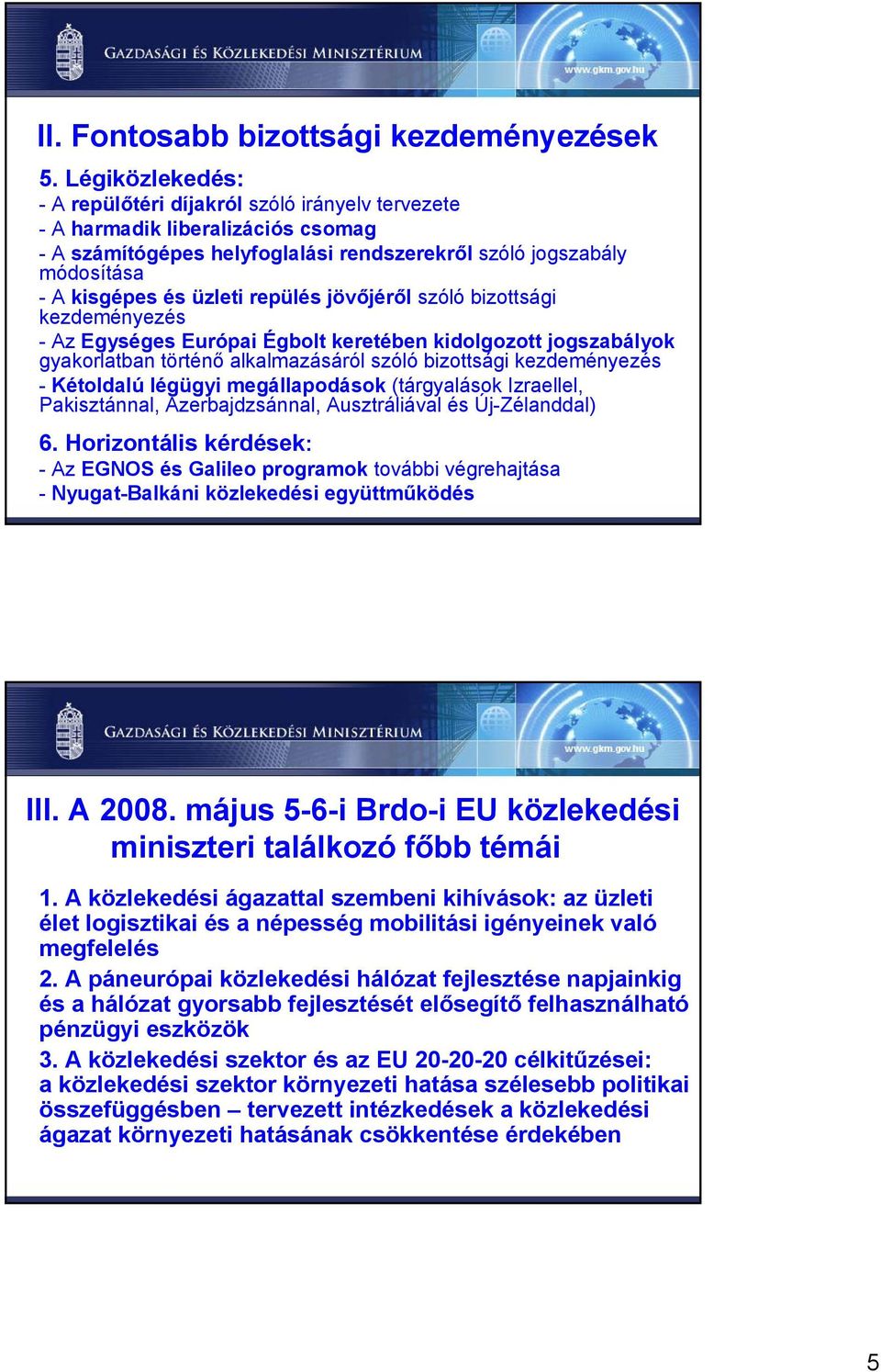 jövőjéről szóló bizottsági kezdeményezés -Az Egységes Európai Égbolt keretében kidolgozott jogszabályok gyakorlatban történő alkalmazásáról szóló bizottsági kezdeményezés - Kétoldalú légügyi
