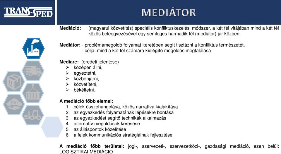 egyeztetni, közbenjárni, közvetíteni, békéltetni. A mediáció főbb elemei: 1. célok összehangolása, közös narratíva kialakítása 2. az egyezkedés folyamatának lépésekre bontása 3.