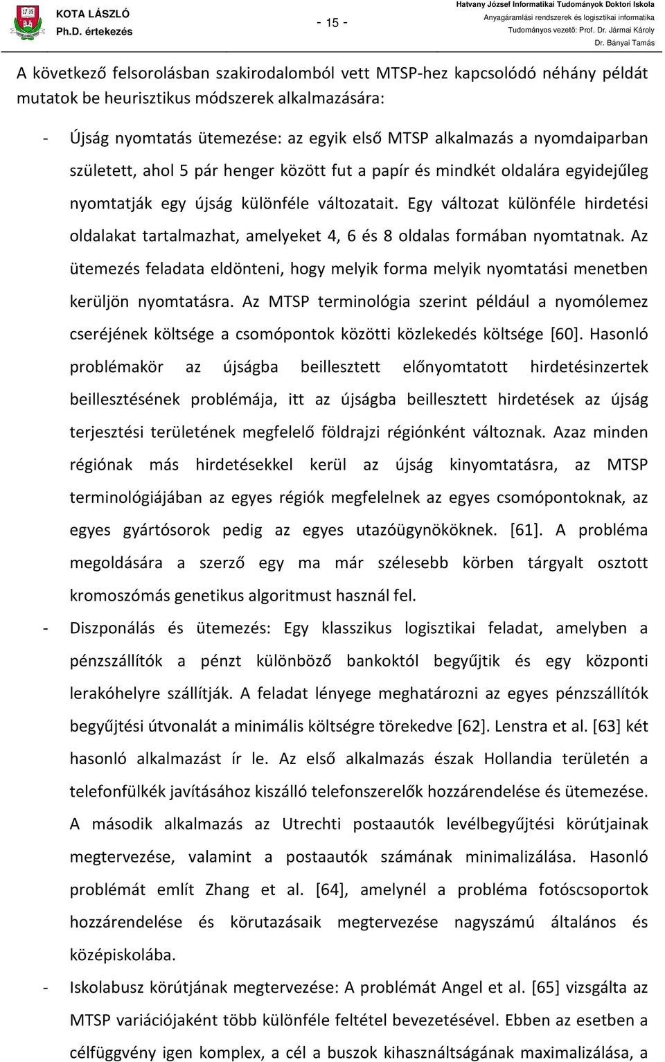 amelyeket 4, 6 és 8 oldalas formában nyomtatnak Az ütemezés feladata eldönteni, hogy melyik forma melyik nyomtatási menetben kerüljön nyomtatásra Az MTSP terminológia szerint például a nyomólemez