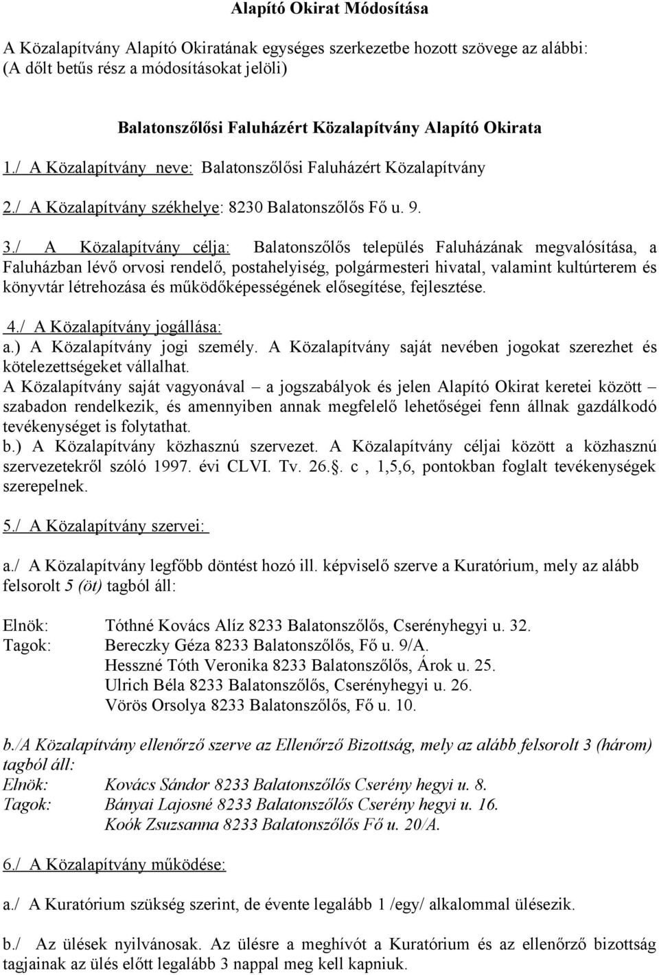 / A Közalapítvány célja: Balatonszőlős település Faluházának megvalósítása, a Faluházban lévő orvosi rendelő, postahelyiség, polgármesteri hivatal, valamint kultúrterem és könyvtár létrehozása és