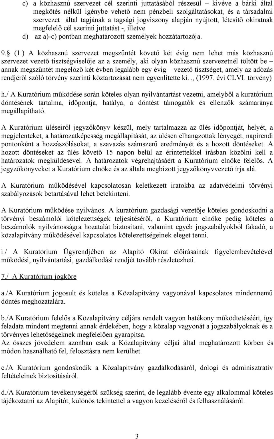 ) A közhasznú szervezet megszűntét követő két évig nem lehet más közhasznú szervezet vezető tisztségviselője az a személy, aki olyan közhasznú szervezetnél töltött be annak megszűntét megelőző két