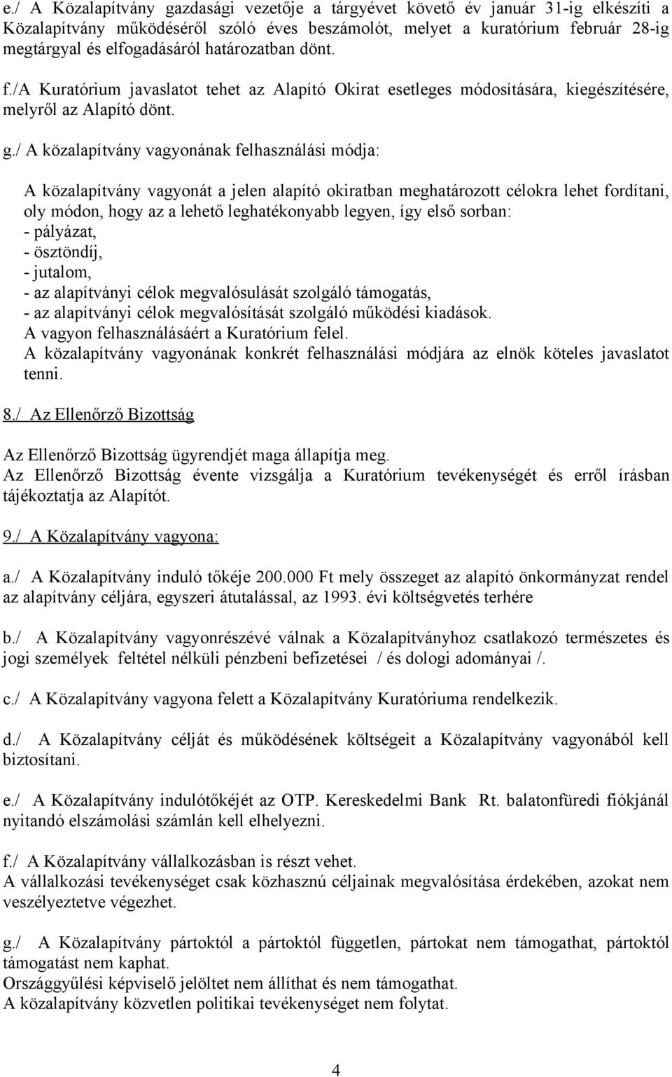 / A közalapítvány vagyonának felhasználási módja: A közalapítvány vagyonát a jelen alapító okiratban meghatározott célokra lehet fordítani, oly módon, hogy az a lehető leghatékonyabb legyen, így első