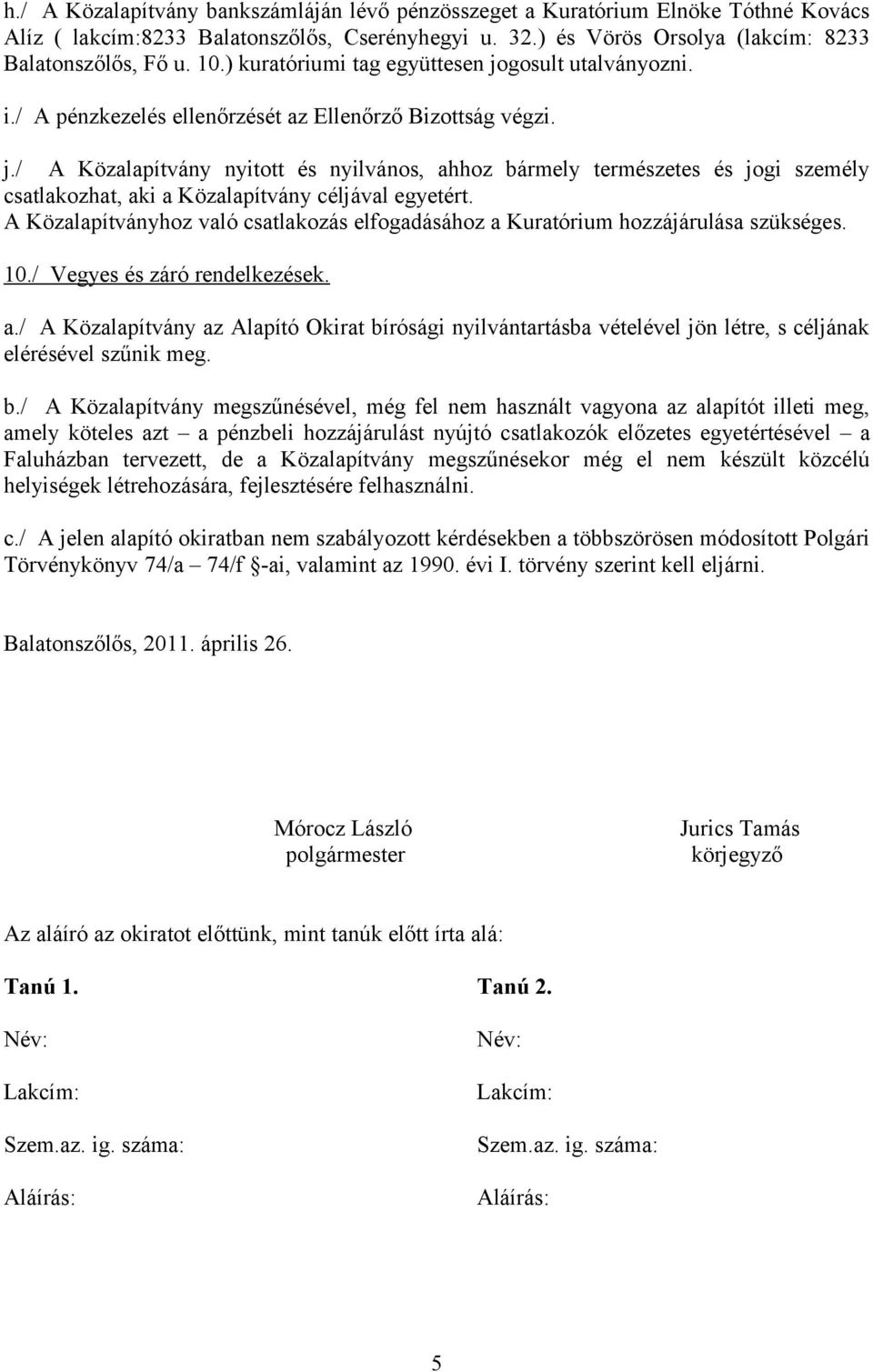 A Közalapítványhoz való csatlakozás elfogadásához a Kuratórium hozzájárulása szükséges. 10./ Vegyes és záró rendelkezések. a./ A Közalapítvány az Alapító Okirat bírósági nyilvántartásba vételével jön létre, s céljának elérésével szűnik meg.