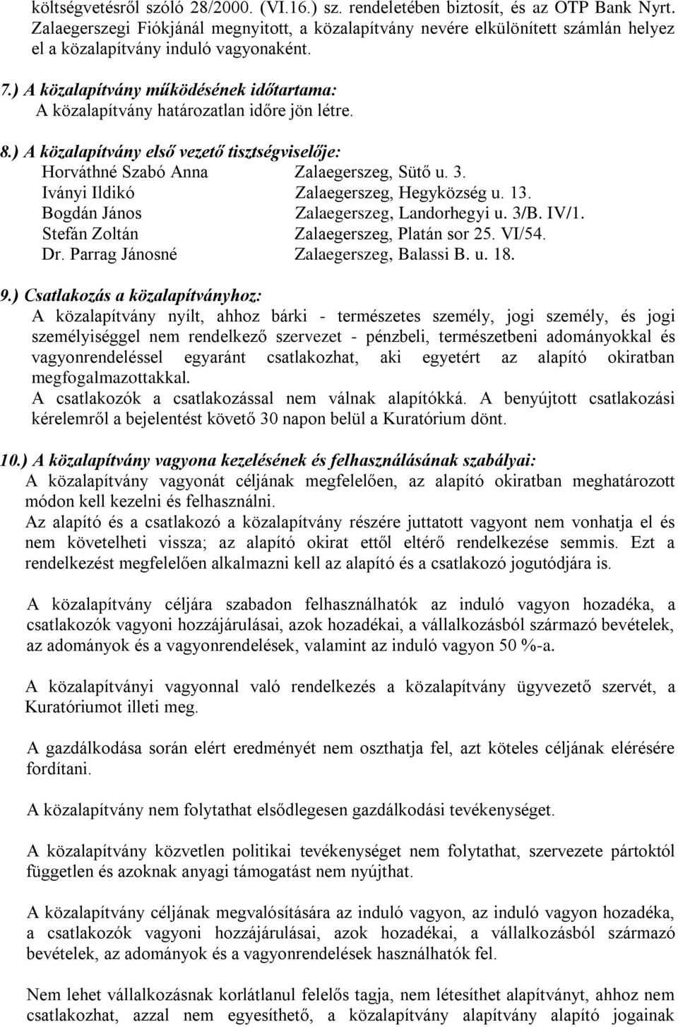 ) A közalapítvány működésének időtartama: A közalapítvány határozatlan időre jön létre. 8.) A közalapítvány első vezető tisztségviselője: Horváthné Szabó Anna Zalaegerszeg, Sütő u. 3.