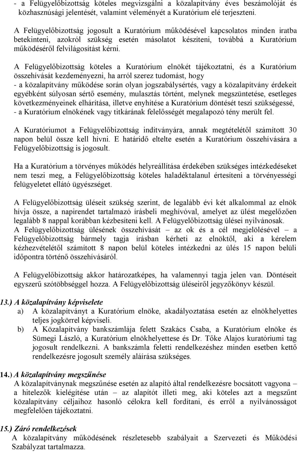 A Felügyelőbizottság köteles a Kuratórium elnökét tájékoztatni, és a Kuratórium összehívását kezdeményezni, ha arról szerez tudomást, hogy - a közalapítvány működése során olyan jogszabálysértés,