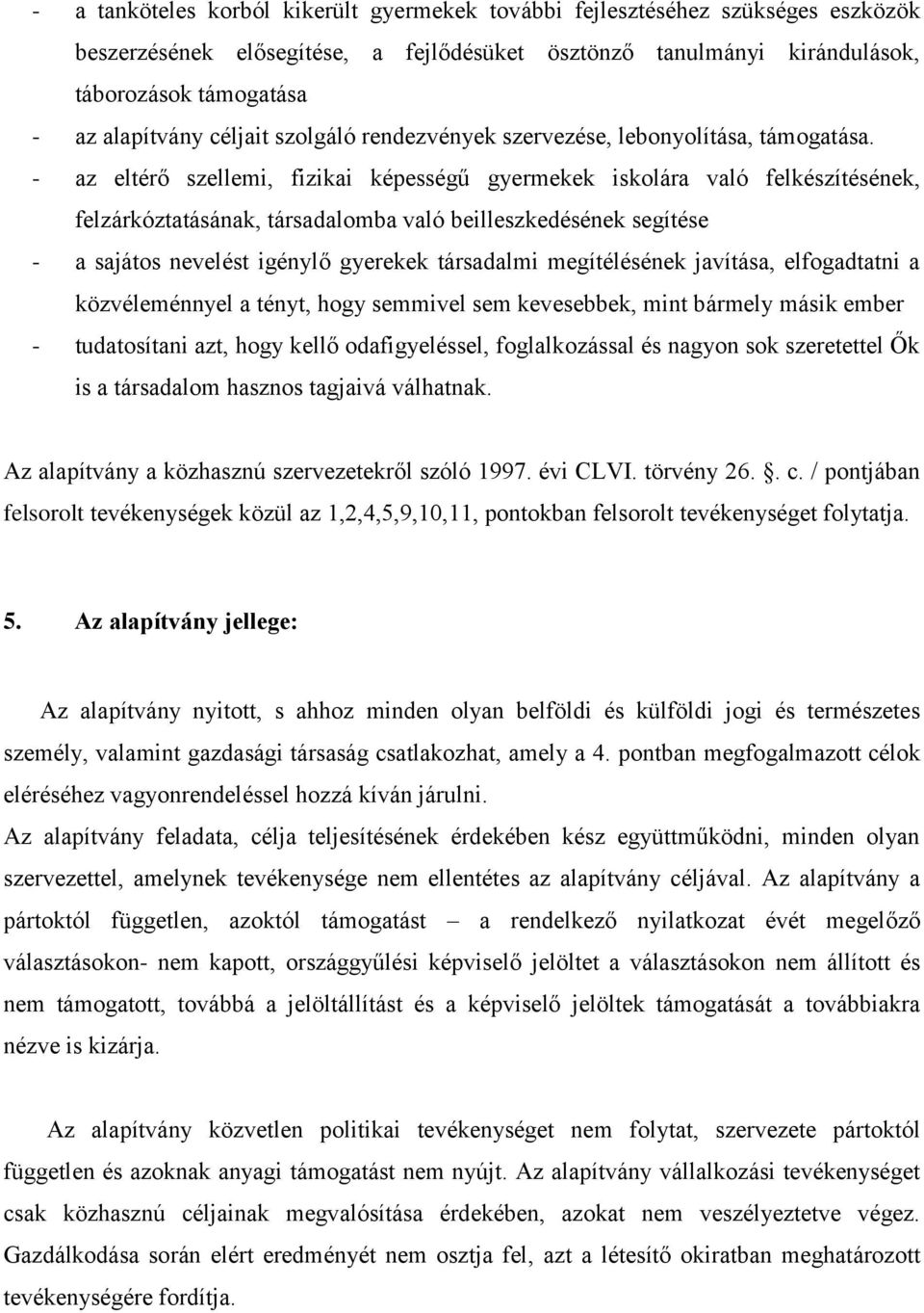 - az eltérő szellemi, fizikai képességű gyermekek iskolára való felkészítésének, felzárkóztatásának, társadalomba való beilleszkedésének segítése - a sajátos nevelést igénylő gyerekek társadalmi