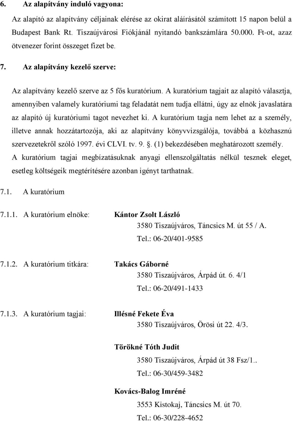 A kuratórium tagjait az alapító választja, amennyiben valamely kuratóriumi tag feladatát nem tudja ellátni, úgy az elnök javaslatára az alapító új kuratóriumi tagot nevezhet ki.