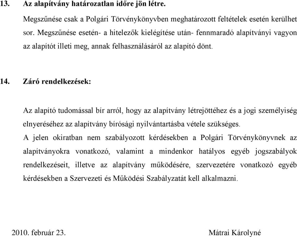 Záró rendelkezések: Az alapító tudomással bír arról, hogy az alapítvány létrejöttéhez és a jogi személyiség elnyeréséhez az alapítvány bírósági nyilvántartásba vétele szükséges.